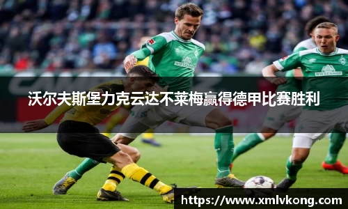 沃尔夫斯堡力克云达不莱梅赢得德甲比赛胜利